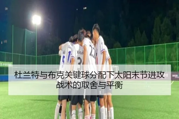 杜兰特与布克关键球分配下太阳末节进攻战术的取舍与平衡