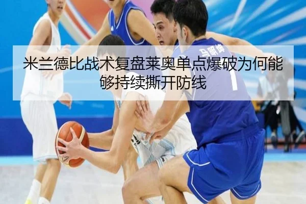 米兰德比战术复盘莱奥单点爆破为何能够持续撕开防线