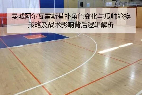 曼城阿尔瓦雷斯替补角色变化与瓜帅轮换策略及战术影响背后逻辑解析