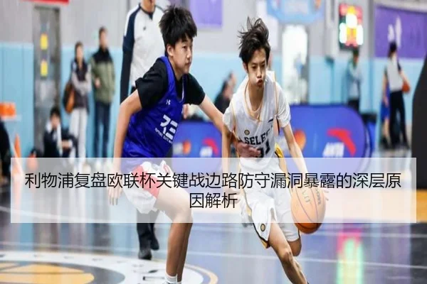 利物浦复盘欧联杯关键战边路防守漏洞暴露的深层原因解析